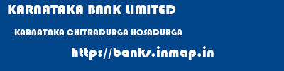 KARNATAKA BANK LIMITED  KARNATAKA CHITRADURGA HOSADURGA   banks information 